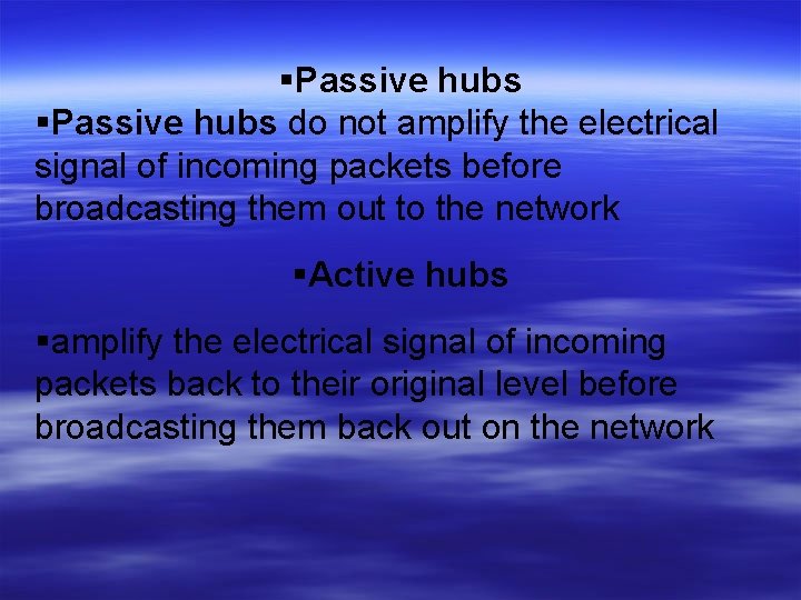  Passive hubs do not amplify the electrical signal of incoming packets before broadcasting