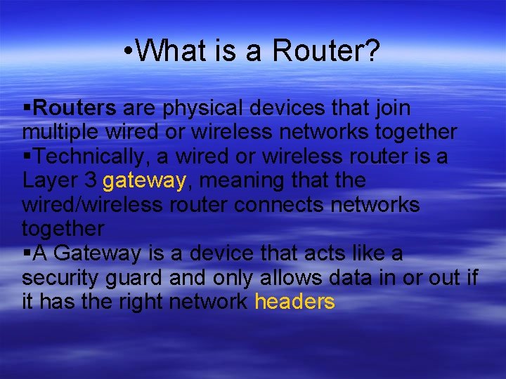  • What is a Router? Routers are physical devices that join multiple wired