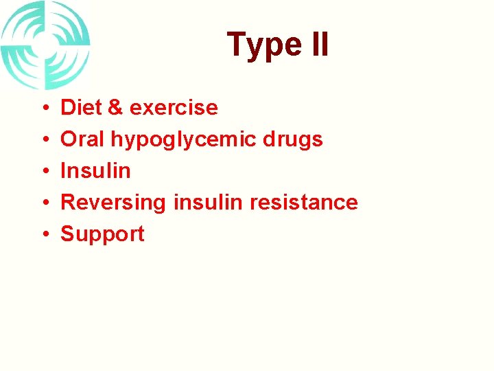 Type II • • • Diet & exercise Oral hypoglycemic drugs Insulin Reversing insulin