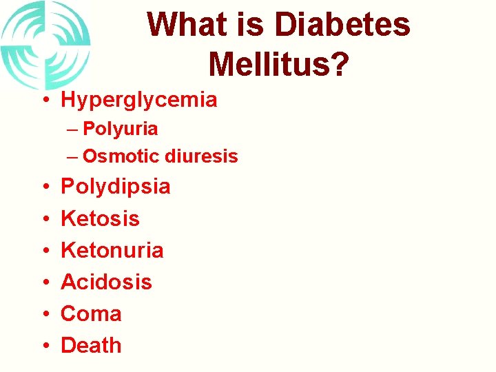 What is Diabetes Mellitus? • Hyperglycemia – Polyuria – Osmotic diuresis • • •