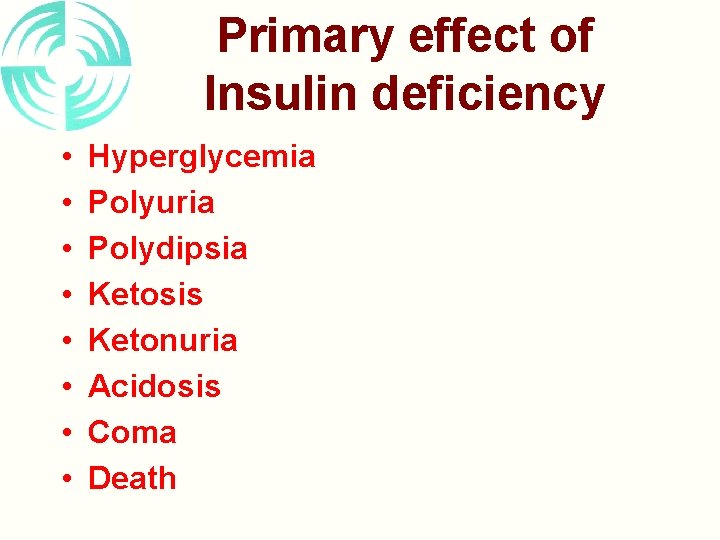 Primary effect of Insulin deficiency • • Hyperglycemia Polyuria Polydipsia Ketosis Ketonuria Acidosis Coma