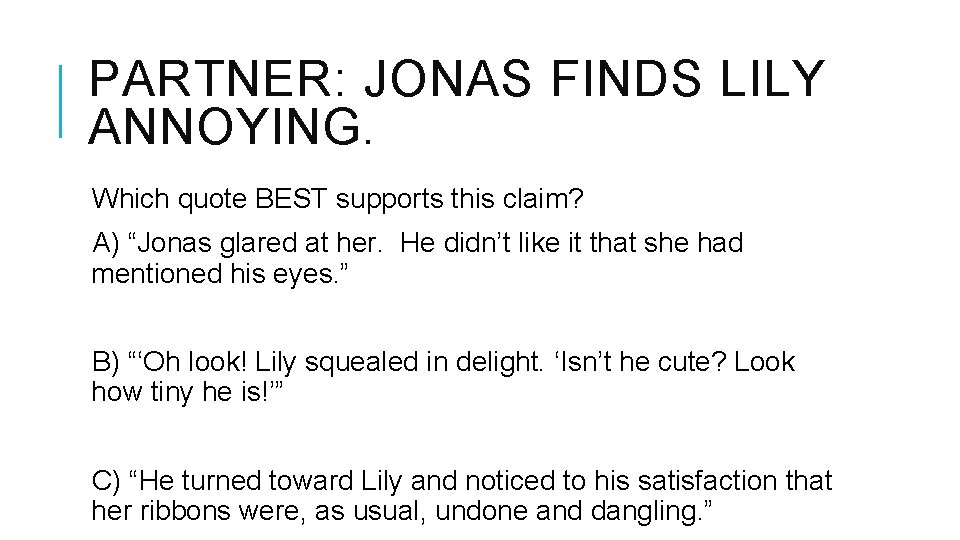 PARTNER: JONAS FINDS LILY ANNOYING. Which quote BEST supports this claim? A) “Jonas glared