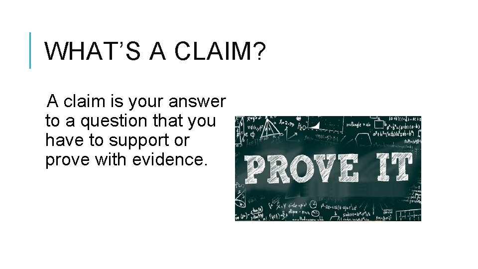 WHAT’S A CLAIM? A claim is your answer to a question that you have