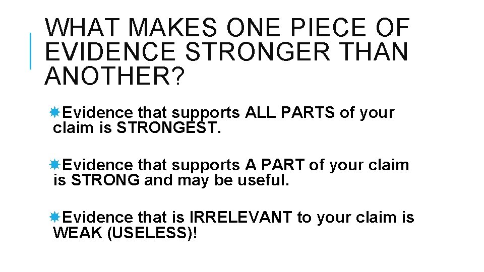 WHAT MAKES ONE PIECE OF EVIDENCE STRONGER THAN ANOTHER? Evidence that supports ALL PARTS