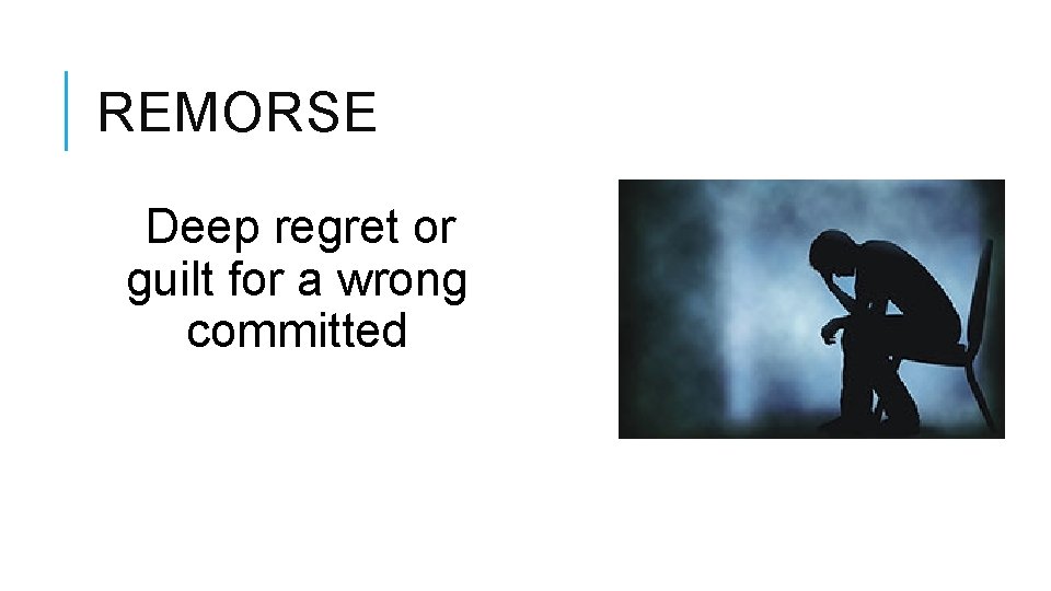 REMORSE Deep regret or guilt for a wrong committed 