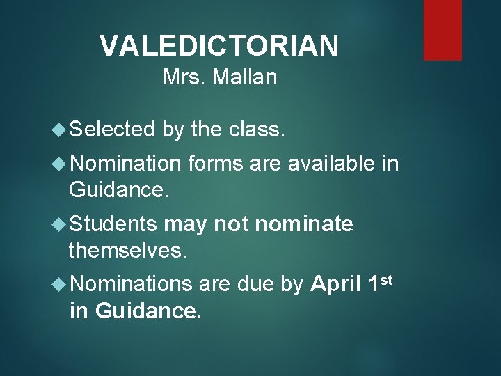 VALEDICTORIAN Mrs. Mallan Selected by the class. Nomination forms are available in Guidance. Students
