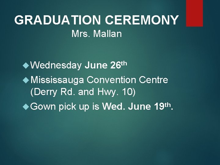GRADUATION CEREMONY Mrs. Mallan Wednesday June 26 th Mississauga Convention Centre (Derry Rd. and