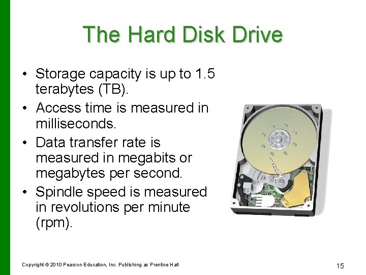 The Hard Disk Drive • Storage capacity is up to 1. 5 terabytes (TB).