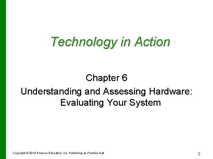 Technology in Action Chapter 6 Understanding and Assessing Hardware: Evaluating Your System Copyright ©