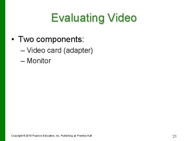 Evaluating Video • Two components: – Video card (adapter) – Monitor Copyright © 2010