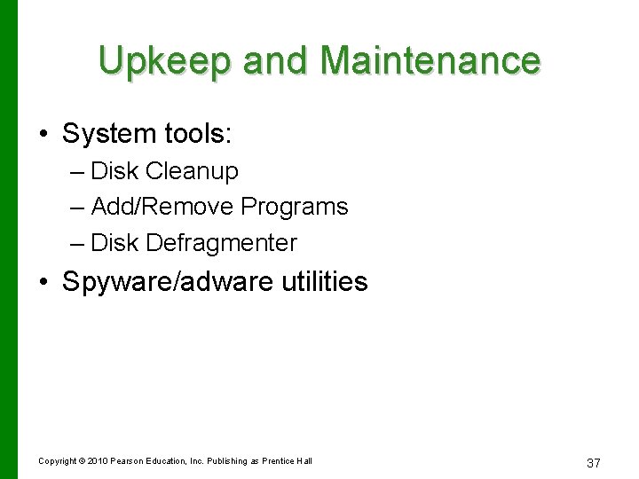 Upkeep and Maintenance • System tools: – Disk Cleanup – Add/Remove Programs – Disk