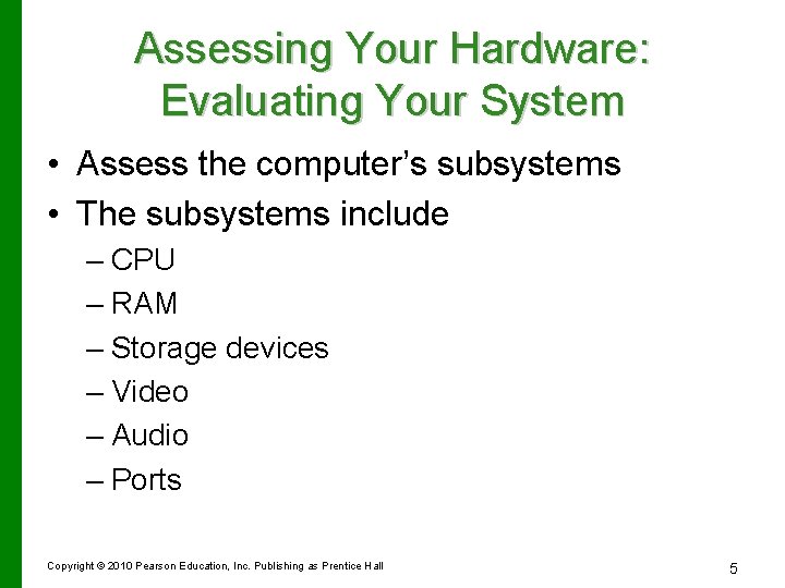 Assessing Your Hardware: Evaluating Your System • Assess the computer’s subsystems • The subsystems