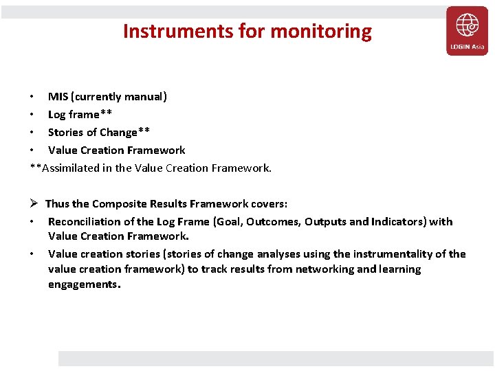 Instruments for monitoring • MIS (currently manual) • Log frame** • Stories of Change**
