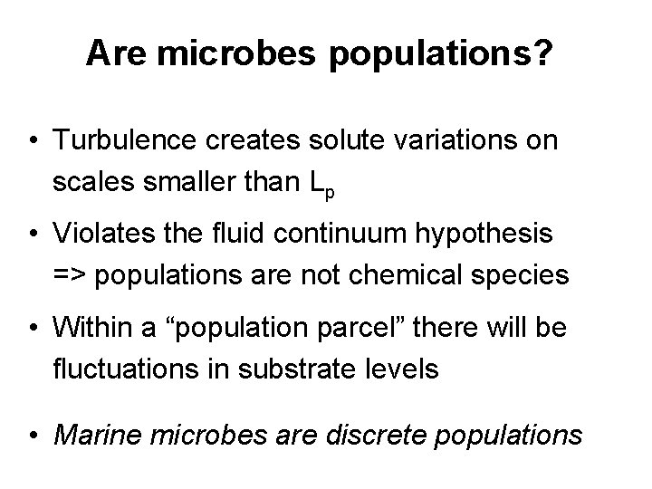 Are microbes populations? • Turbulence creates solute variations on scales smaller than Lp •