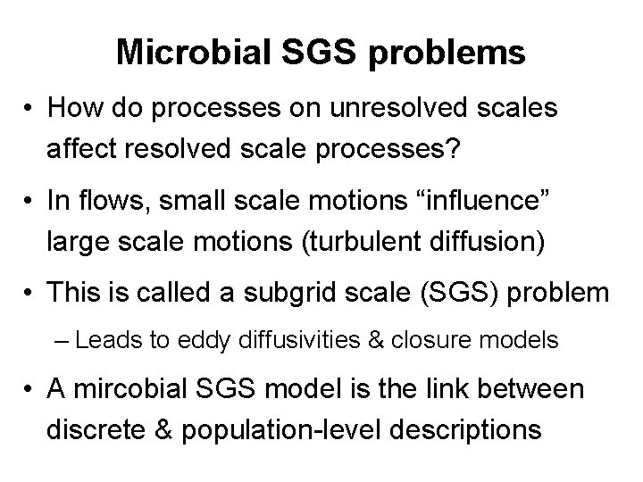 Microbial SGS problems • How do processes on unresolved scales affect resolved scale processes?