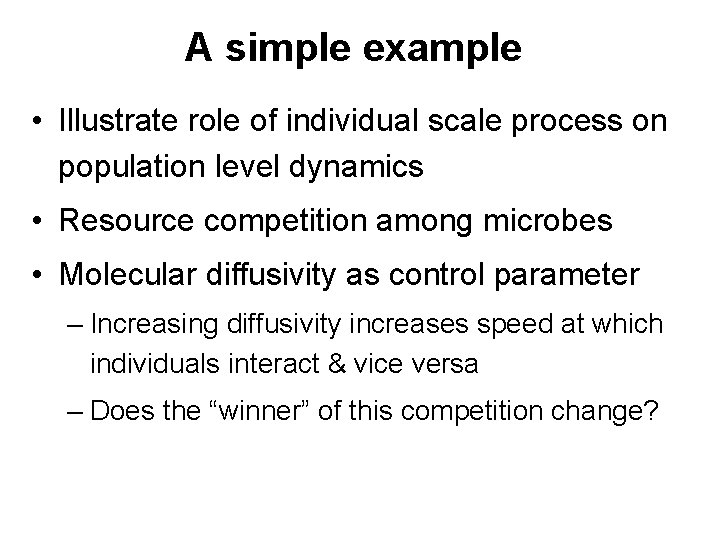 A simple example • Illustrate role of individual scale process on population level dynamics