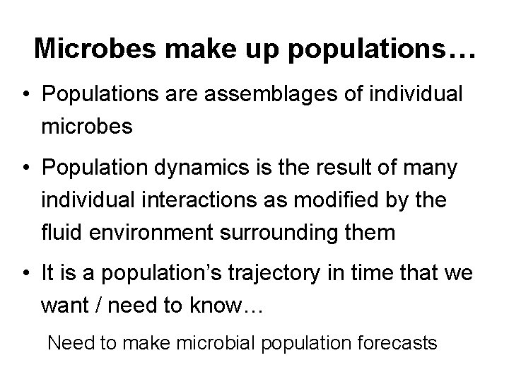 Microbes make up populations… • Populations are assemblages of individual microbes • Population dynamics