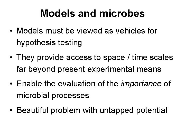 Models and microbes • Models must be viewed as vehicles for hypothesis testing •