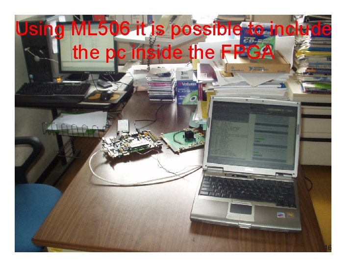 Using ML 506 it is possible to include the pc inside the FPGA 16