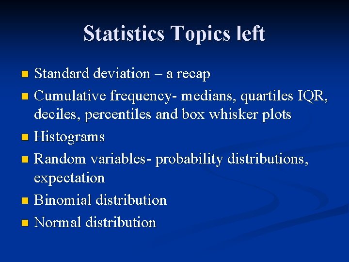 Statistics Topics left Standard deviation – a recap n Cumulative frequency- medians, quartiles IQR, Statistics Topics left Standard deviation – a recap n Cumulative frequency- medians, quartiles IQR,