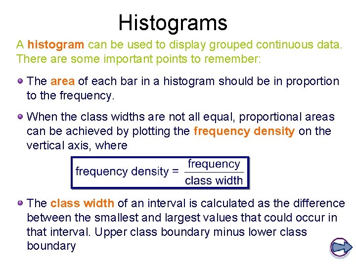 Histograms A histogram can be used to display grouped continuous data. There are some Histograms A histogram can be used to display grouped continuous data. There are some