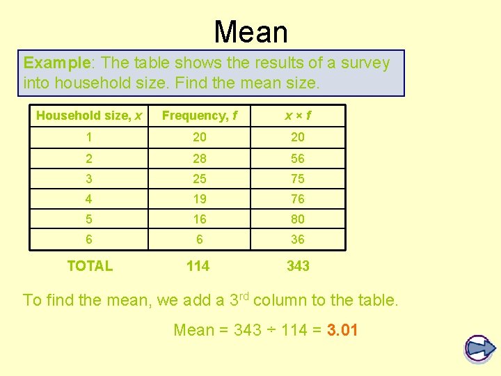 Mean Example: The table shows the results of a survey into household size. Find Mean Example: The table shows the results of a survey into household size. Find