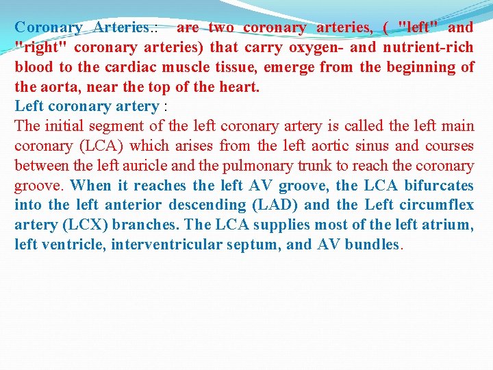 Coronary Arteries. : are two coronary arteries, ( "left" and "right" coronary arteries) that