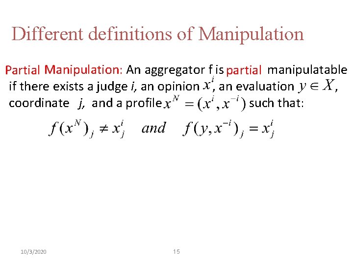 Different definitions of Manipulation Partial Manipulation: An aggregator f is partial manipulatable if there