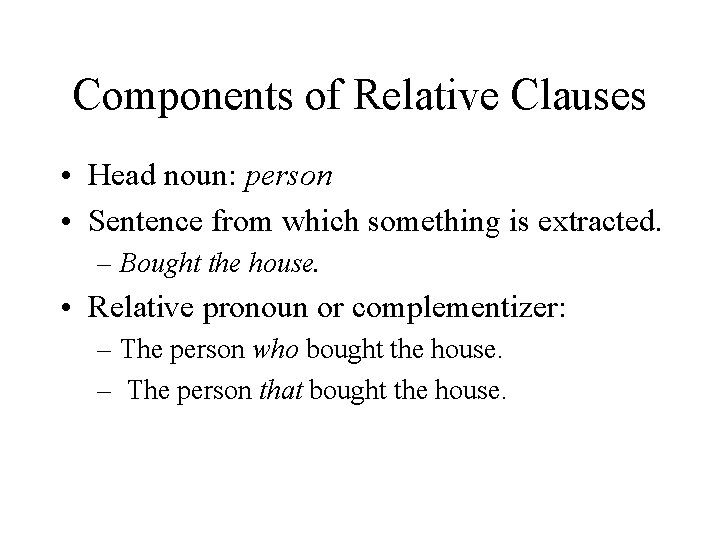 Components of Relative Clauses • Head noun: person • Sentence from which something is