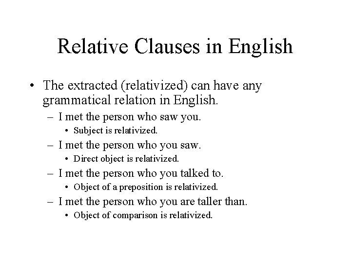 Relative Clauses in English • The extracted (relativized) can have any grammatical relation in