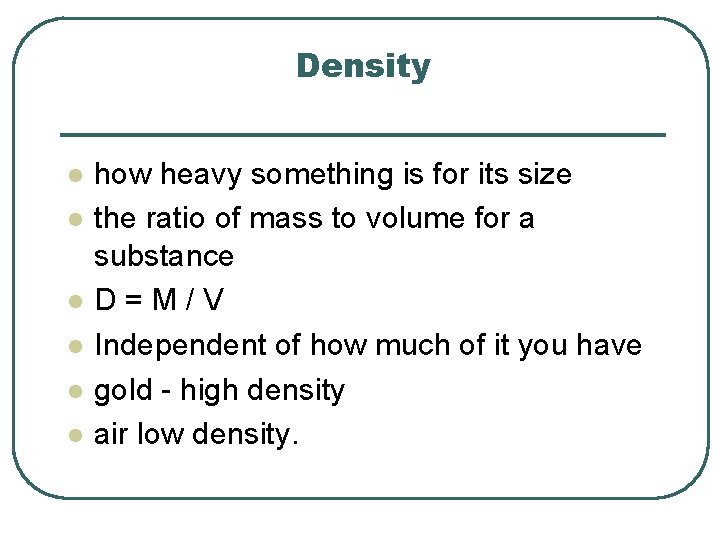 Density l l l how heavy something is for its size the ratio of