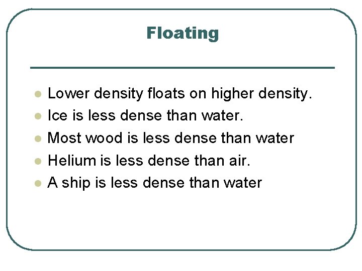 Floating l l l Lower density floats on higher density. Ice is less dense