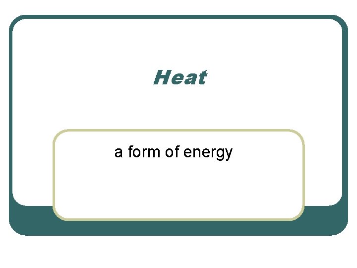 Heat a form of energy 