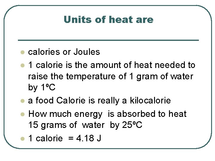 Units of heat are l l l calories or Joules 1 calorie is the