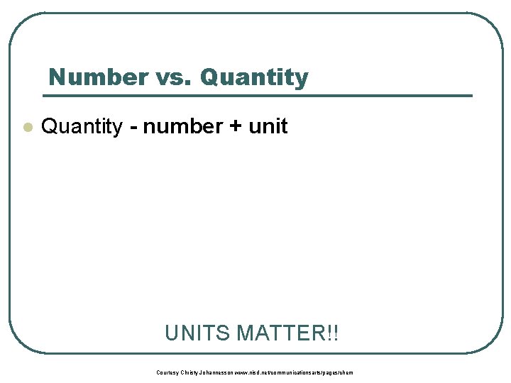 Number vs. Quantity l Quantity - number + unit UNITS MATTER!! Courtesy Christy Johannesson