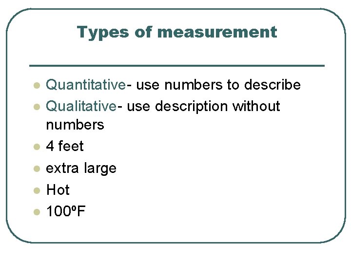 Types of measurement l l l Quantitative- use numbers to describe Qualitative- use description