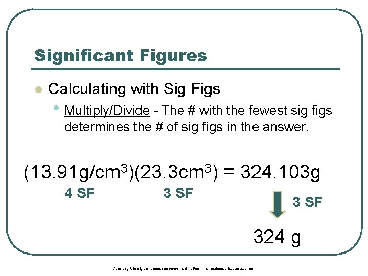 Significant Figures l Calculating with Sig Figs • Multiply/Divide - The # with the