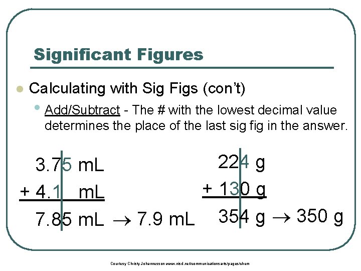 Significant Figures l Calculating with Sig Figs (con’t) • Add/Subtract - The # with