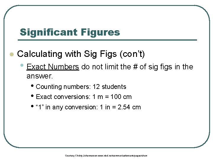 Significant Figures l Calculating with Sig Figs (con’t) • Exact Numbers do not limit