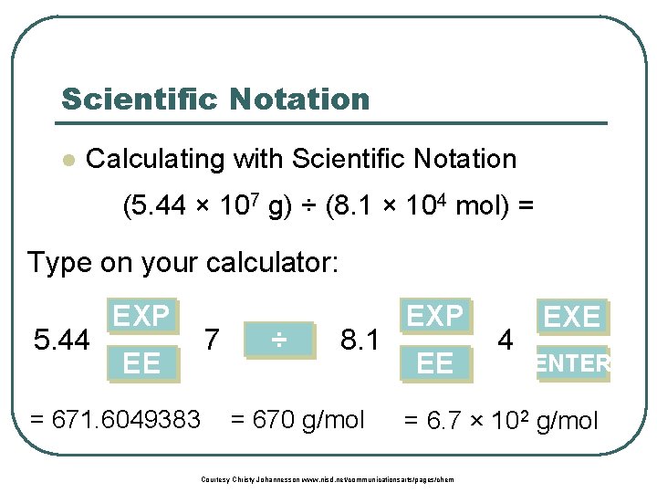 Scientific Notation l Calculating with Scientific Notation (5. 44 × 107 g) ÷ (8.