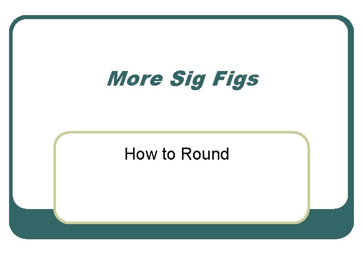 More Sig Figs How to Round 