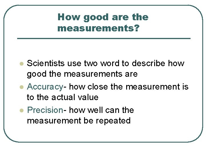 How good are the measurements? l l l Scientists use two word to describe