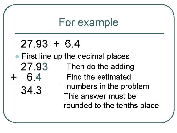 For example 27. 93 + 6. 4 l + First line up the decimal