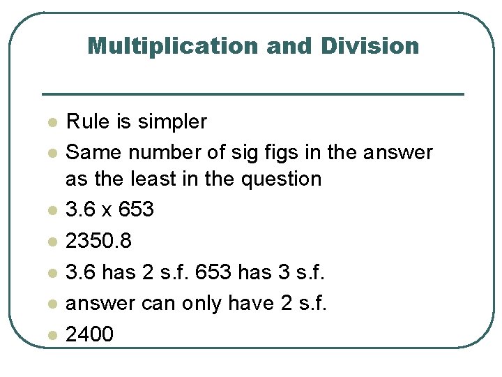 Multiplication and Division l l l l Rule is simpler Same number of sig