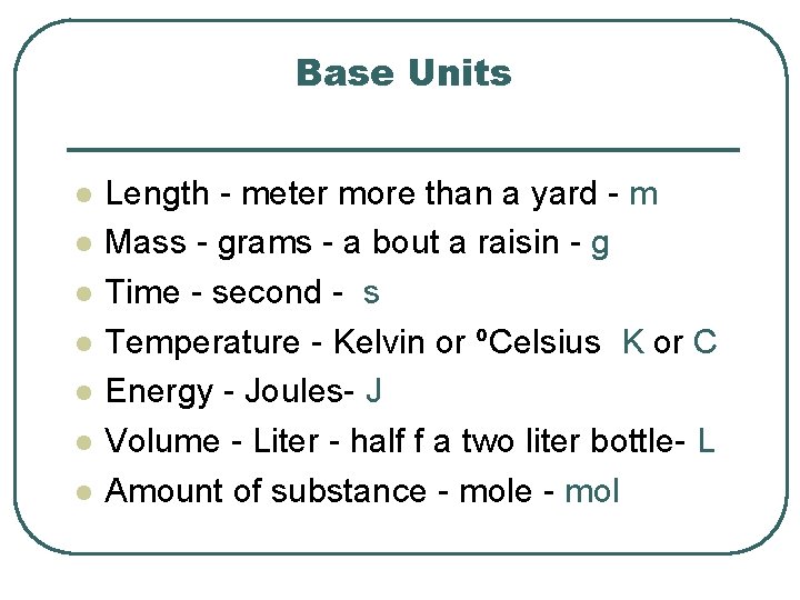 Base Units l l l l Length - meter more than a yard -
