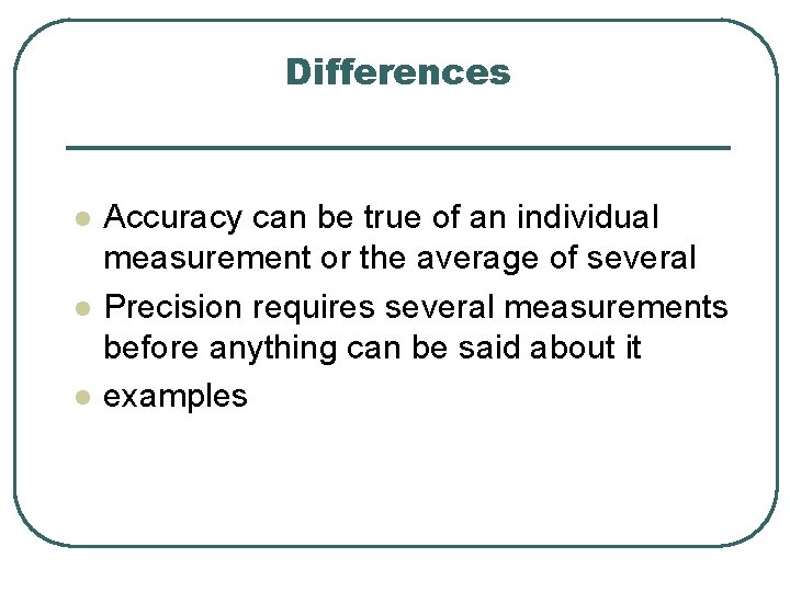 Differences l l l Accuracy can be true of an individual measurement or the