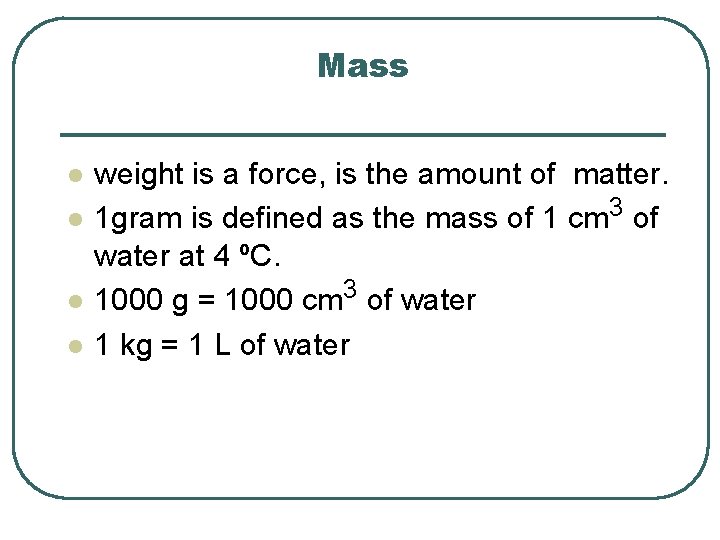 Mass l l weight is a force, is the amount of matter. 1 gram