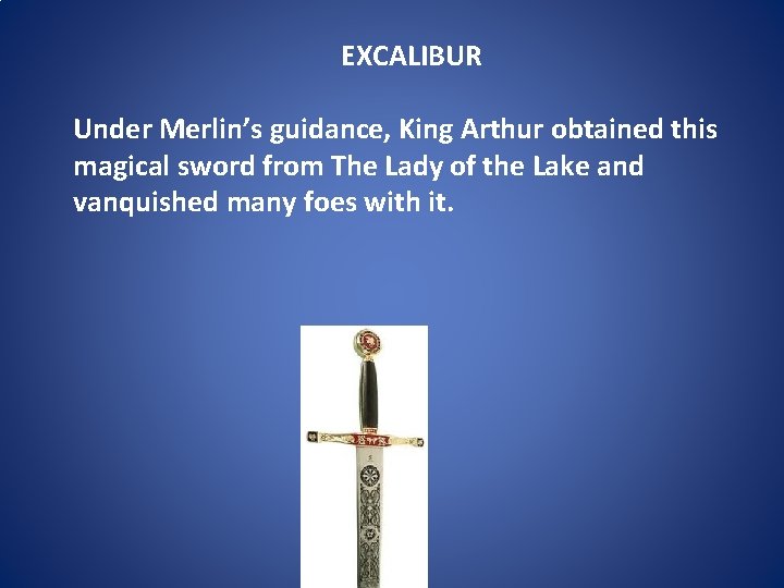 EXCALIBUR Under Merlin’s guidance, King Arthur obtained this magical sword from The Lady of