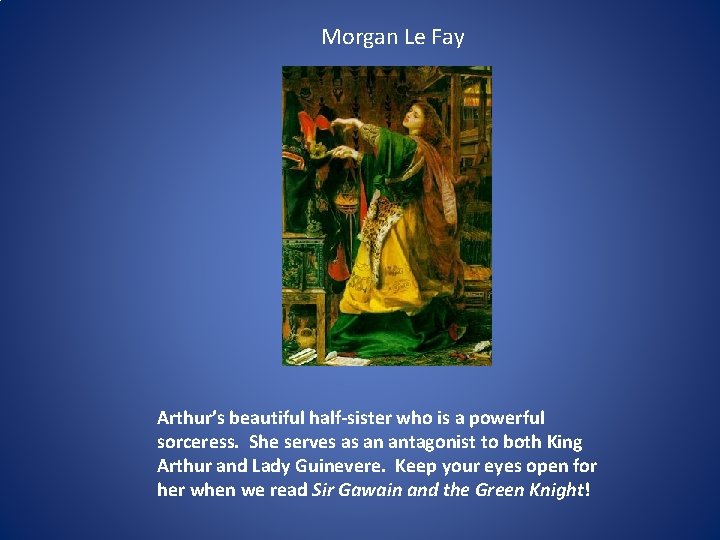 Morgan Le Fay Arthur’s beautiful half-sister who is a powerful sorceress. She serves as