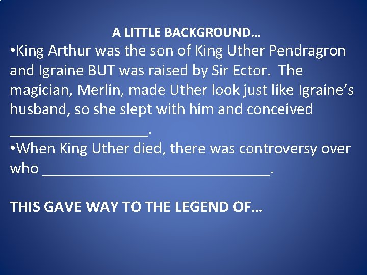 A LITTLE BACKGROUND… • King Arthur was the son of King Uther Pendragron and